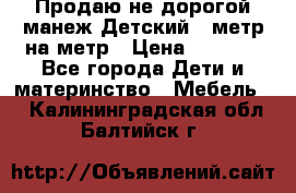 Продаю не дорогой манеж Детский , метр на метр › Цена ­ 1 500 - Все города Дети и материнство » Мебель   . Калининградская обл.,Балтийск г.